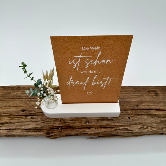Die Welt ist schön weil du mit drauf bist!